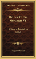 The Last Of The Mortimers V1: A Story In Two Voices (1862)