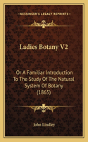 Ladies Botany V2: Or A Familiar Introduction To The Study Of The Natural System Of Botany (1865)