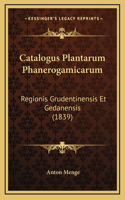 Catalogus Plantarum Phanerogamicarum: Regionis Grudentinensis Et Gedanensis (1839)