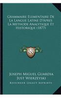 Grammaire Elementaire De La Langue Latine D'Apres La Methode Analytique Et Historique (1877)