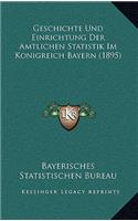 Geschichte Und Einrichtung Der Amtlichen Statistik Im Konigreich Bayern (1895)