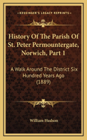 History Of The Parish Of St. Peter Permountergate, Norwich, Part 1: A Walk Around The District Six Hundred Years Ago (1889)