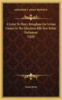 A Letter To Henry Brougham On Certain Clauses In The Education Bills Now Before Parliament (1820)