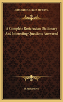 Complete Rosicrucian Dictionary And Interesting Questions Answered