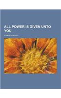 All Power Is Given Unto You: (English)