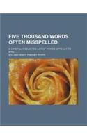 Five Thousand Words Often Misspelled; A Carefully Selected List of Words Difficult to Spell