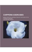 Chippewa Exercises; Being a Practical Introduction Into the Study of the Chippewa Language: (English)