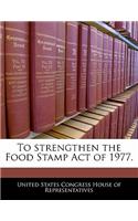 To Strengthen the Food Stamp Act of 1977.
