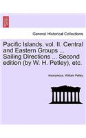 Pacific Islands. vol. II. Central and Eastern Groups ... Sailing Directions ... Second edition (by W. H. Petley), etc.