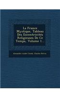 La France Mystique, Tableau Des Excentricites Religieuses de Ce Temps, Volume 1...