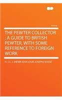 The Pewter Collector: A Guide to British Pewter, with Some Reference to Foreign Work(English)