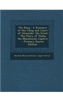 The King: A Romance of the Camp and Court of Alexander the Great: The Story of Theba, the Macedonian Captive