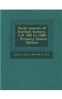 Early Sources of Scottish History, A.D. 500 to 1286; - Primary Source Edition