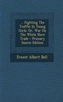 ... Fighting the Traffic in Young Girls: Or, War on the White Slave Trade