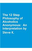 The 12 Step Philosophy of Alcoholics Anonymous