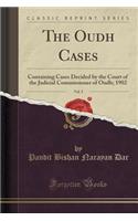 The Oudh Cases, Vol. 5: Containing Cases Decided by the Court of the Judicial Commissioner of Oudh; 1902 (Classic Reprint)