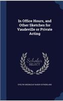 In Office Hours, and Other Sketches for Vaudeville or Private Acting