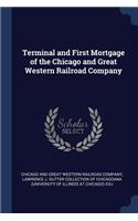 Terminal and First Mortgage of the Chicago and Great Western Railroad Company