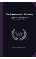 Government of Wyoming: The History, Constitution and Administration of Affairs