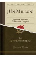 Â¡un Millon!: Juguete CÃ³mico En Tres Actos, Original (Classic Reprint)