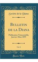 Bulletin de la Diana, Vol. 8: Publication Trimestrielle; Janvier-Mars 1895 (Classic Reprint)