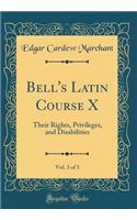 Bell's Latin Course X, Vol. 3 of 3: Their Rights, Privileges, and Disabilities (Classic Reprint)