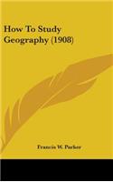 How To Study Geography (1908)