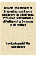Extracts from Minutes of Proceedings and Papers Laid Before the Conference. Presented to Both Houses of Parliament by Command of His Majesty,