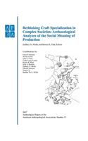 Rethinking Craft Specialization in Complex Societies: Archaeological Analyses of the Social Meaning of Production