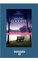 Saying Goodbye to Someone You Love: Your Emotional Journey Through End-Of-Life and Grief (Large Print 16pt)