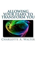 Allowing Your Fears To Transform You
