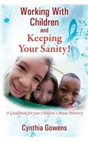 Working With Children and Keeping Your Sanity! A Guidebook for Your Children's Music Ministry: (English)