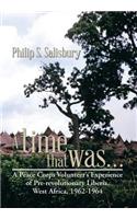 A time that was...: A Peace Corps Volunteer's Experience of Pre-revolutionary Liberia, West Africa, 1962-1964