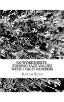 500 Worksheets - Finding Face Values with 7 Digit Numbers: Math Practice Workbook(6 500 Days Math Face Value)