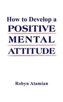 How to Develop a POSITIVE MENTAL ATTITUDE