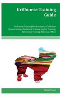 Griffonese Training Guide Griffonese Training Book Features: Griffonese Housetraining, Obedience Training, Agility Training, Behavioral Training, Tricks and More