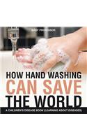 How Hand Washing Can Save the World A Children's Disease Book (Learning About Diseases): (English)