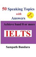 50 Speaking Topics with Answers-Book 2: Achieve band 8 or more(2 50 Speaking Topics)