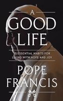 Good Life: 15 Essential Habits for Living with Hope and Joy