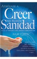 Atrévase a Creer Para Recibir Su Sanidad