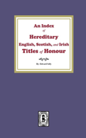 Index of Hereditary English, Scottish, and Irish Titles of Honour