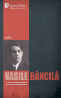 Vasile Băncilă. An ethnic-spiritualist metaphysics banned by the totalitarian regime