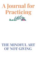 A Journal for Practicing the Mindful Art of Not Giving