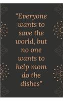 Everyone wants to save the world, but no one wants to help mom do the dishes