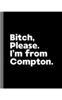 Bitch, Please. I'm From Compton.: A Vulgar Adult Composition Book for a Native Compton, NV Resident