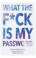 What The F*ck Is My Password: Password Organizer Notebook: Internet Password Logbook/ Password Tracker So You Can Log Into Your Shit Without Brain Fart (100 Page, Small, 6 x 9 in