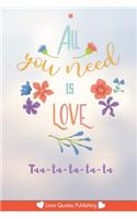 All you need is Love Taa-ta-ta-ta-ta: Diario da regalare al tuo amore - 100 pagine puntinate formato 6x9" - perfetto per San Valentino