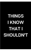 Things I Know That I Shouldn't