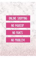 Online Shopping No Makeup No Pants No Problem