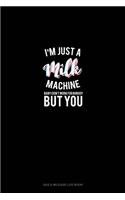 I'm Just A Milk Machine Baby I Don't Work For Nobody But You